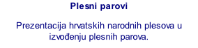 Plesni parovi Prezentacija hrvatskih narodnih plesova u izvođenju plesnih parova.