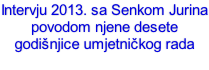 Intervju 2013. sa Senkom Jurina povodom njene desete godišnjice umjetničkog rada