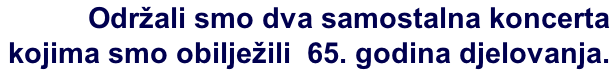 Održali smo dva samostalna koncerta kojima smo obilježili 65. godina djelovanja.